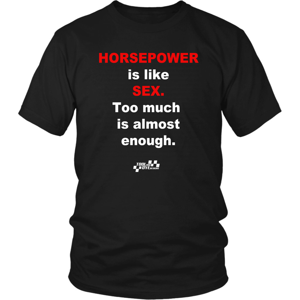 Horsepower is like Sex Too Much is Almost Enough T-shirt or Hoodie