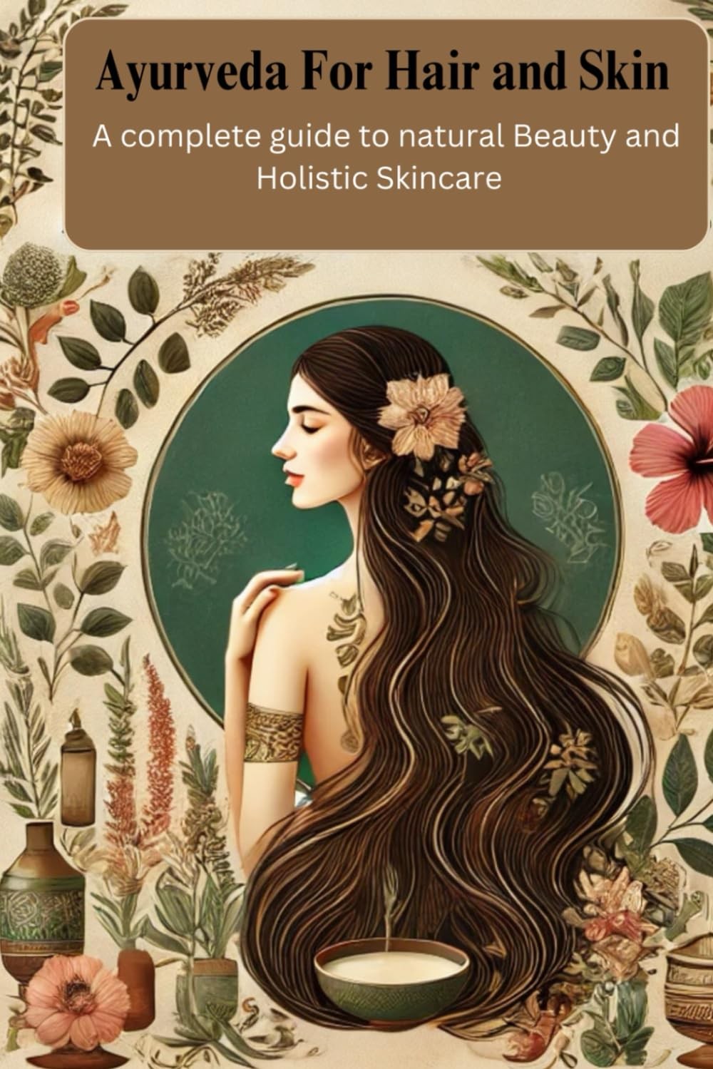 Ayurveda for Hair and Skin: A complete guide to Natural Beauty and Holistic Skin