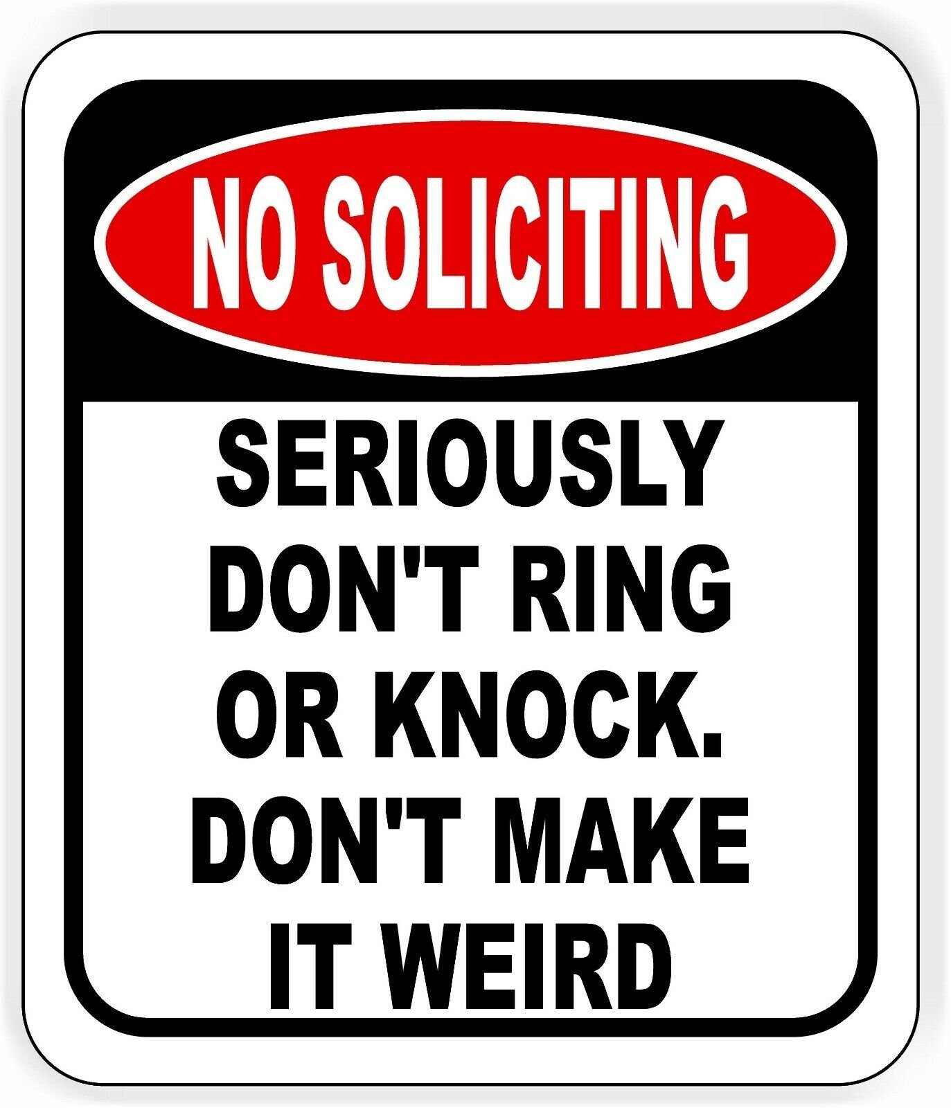 No soliciting. Seriously, don't ring or knock. Don't make it weird sign