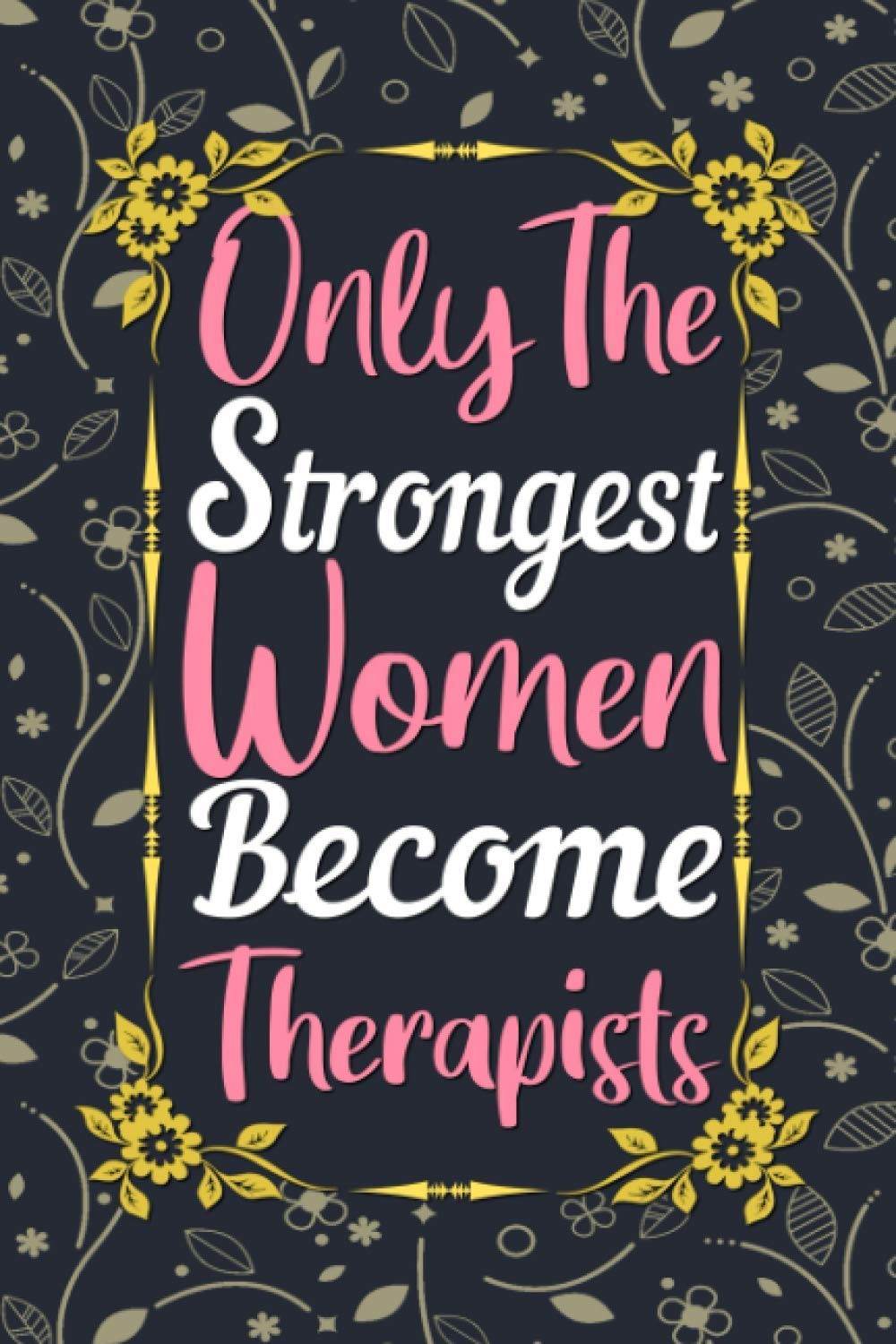Only The Strongest Women Become Therapists Journal: Therapist Gifts for Women, L