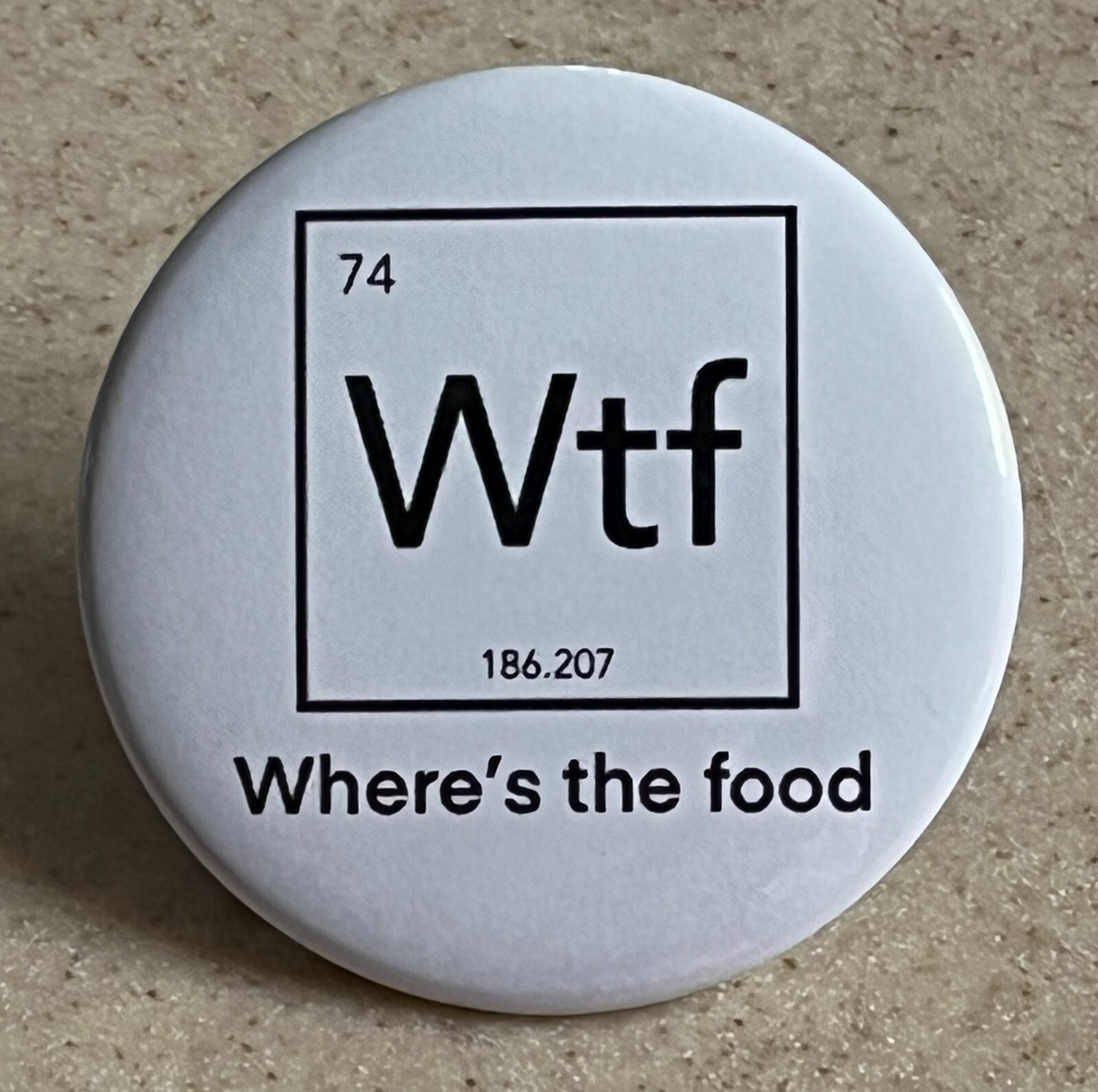 WTF  "Where's The Food" Pin-Back.  (We all know someone who needs this.)