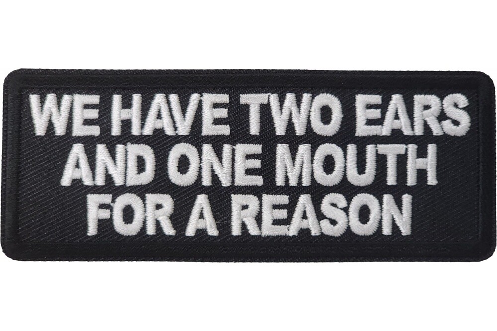 WE HAVE TWO EARS AND ONE MOUTH FOR A REASON EMBROIDERED IRON ON PATCH