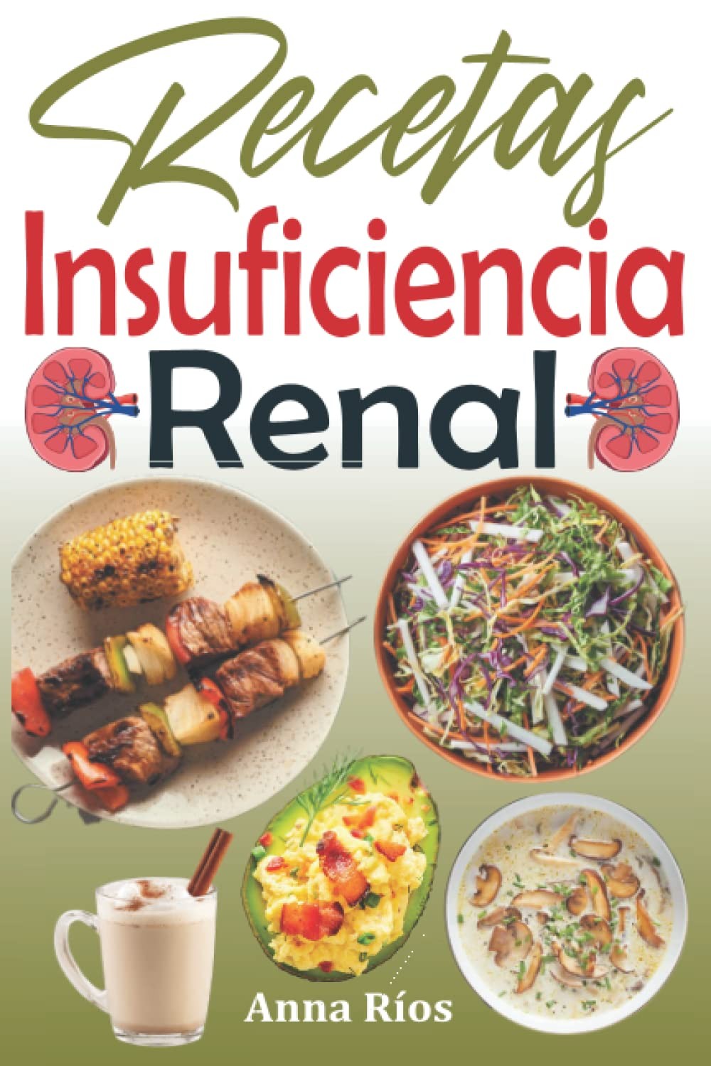 Recetas Insuficiencia Renal: Recetas bajas en sodio, potasio y fósforo para cont