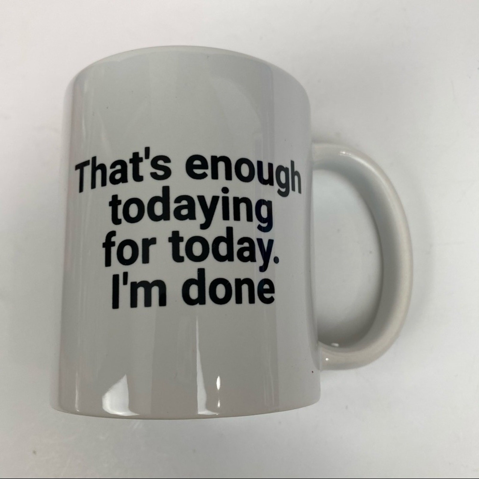 “That’s enough todaying for today.” Coffee mug New