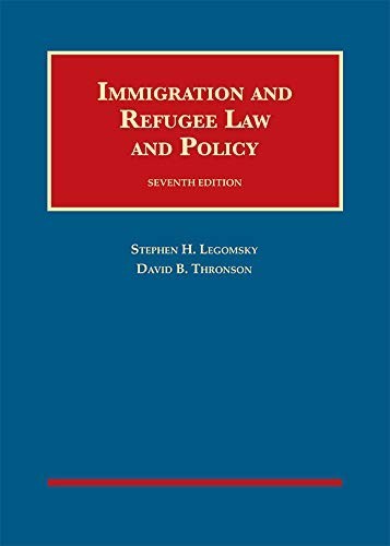Immigration and Refugee Law and Policy by Stephen Legomsky and David Thronson...