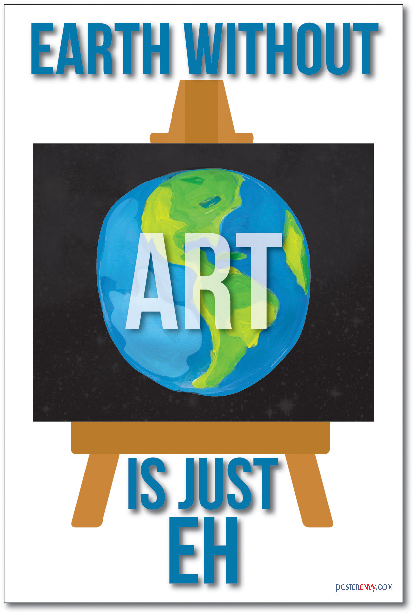Earth without Art is Just Eh - NEW Classroom Motivational Quote Poster