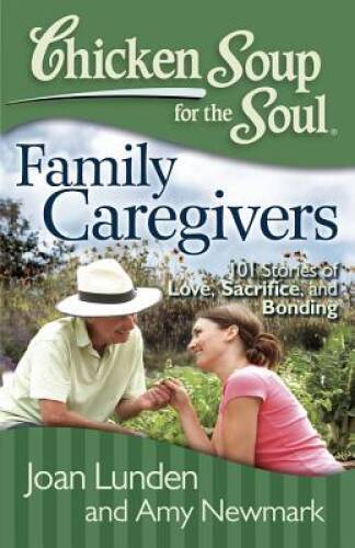 Chicken Soup for the Soul: Family Caregivers: 101 Stories of Love, Sacrif - GOOD