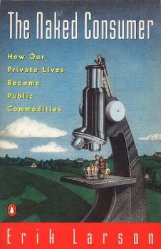 Naked Consumer: How Our Private Lives Become Public Commodities - VERY GOOD
