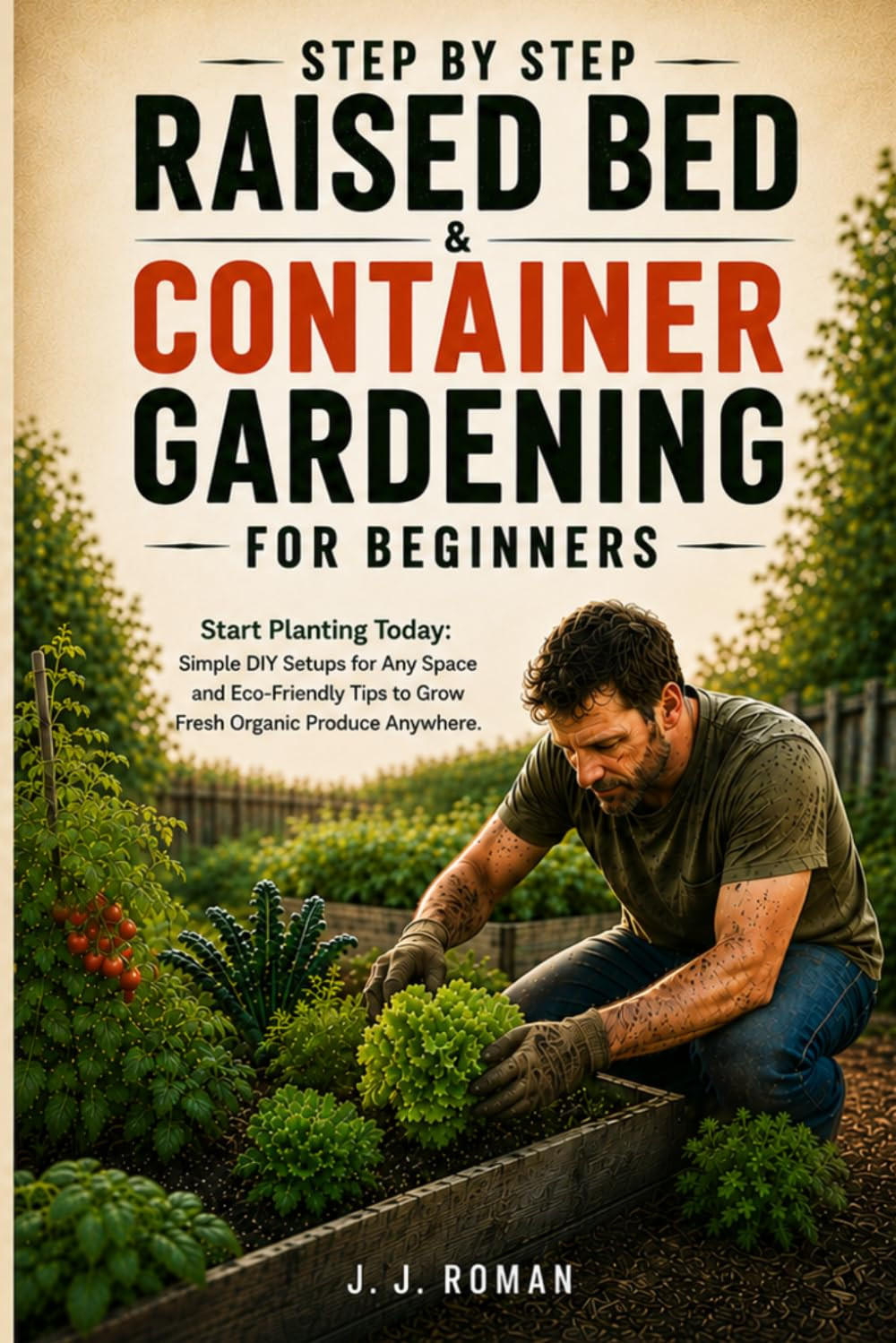 STEP BY STEP RAISED BED & CONTAINER GARDENING FOR BEGINNERS: Start Planting Toda