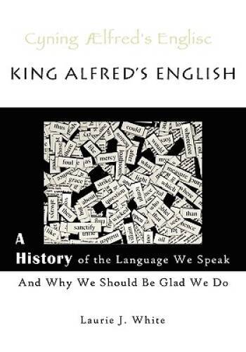 King Alfred's English: A History of the Language We Speak and Why We Shou - GOOD