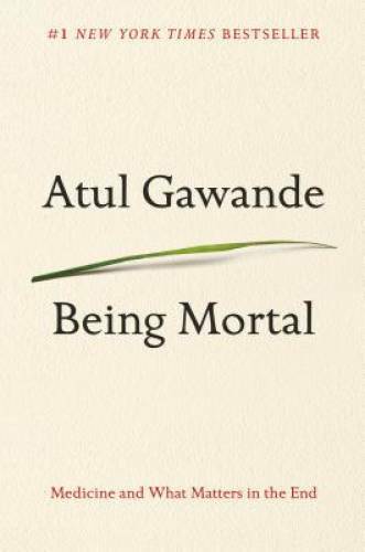Being Mortal: Medicine and What Matters in the End - Hardcover - GOOD