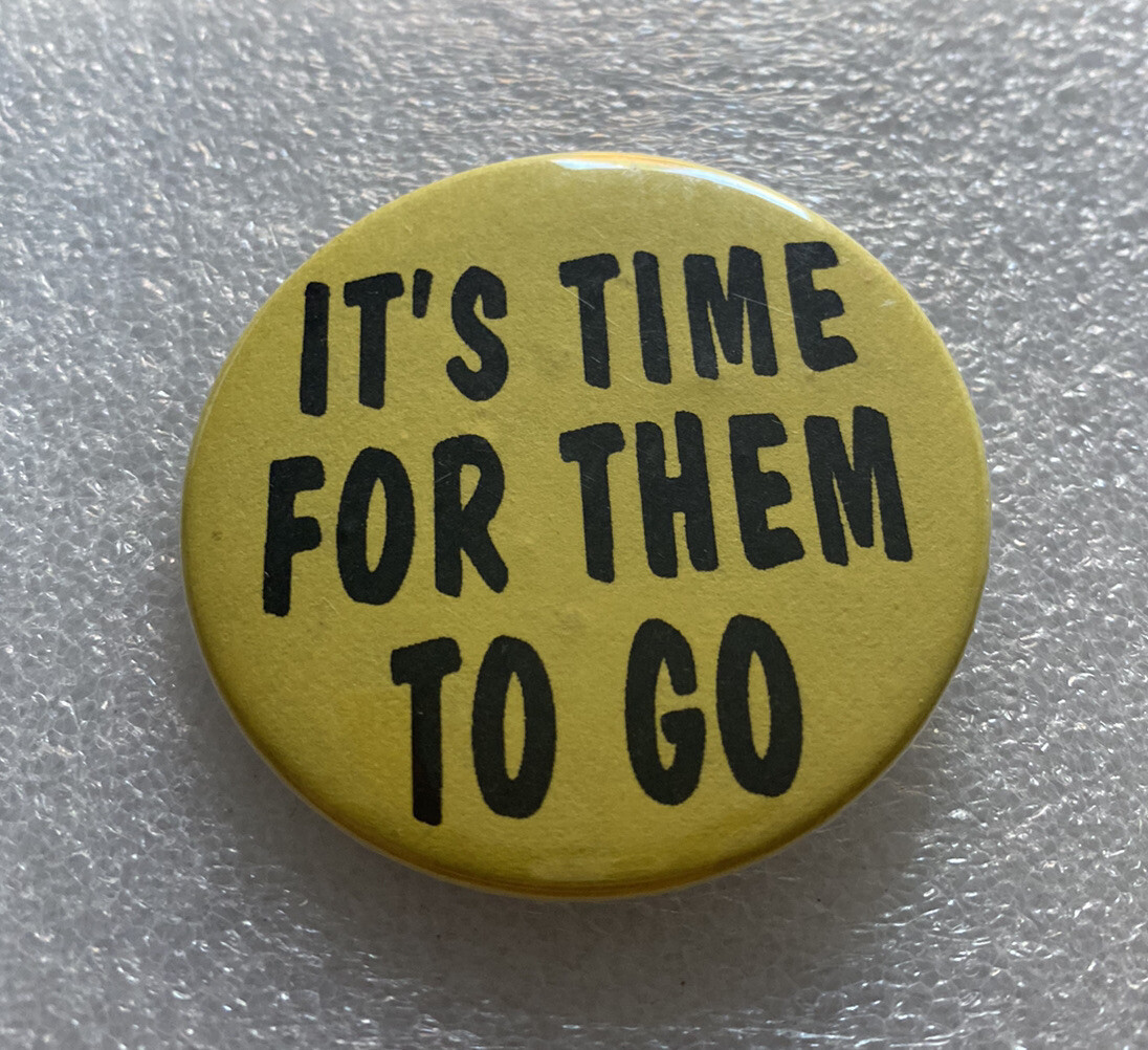 1992 IT'S TIME FOR THEM TO GO Election Pin Vote Button pinback political 2.25"