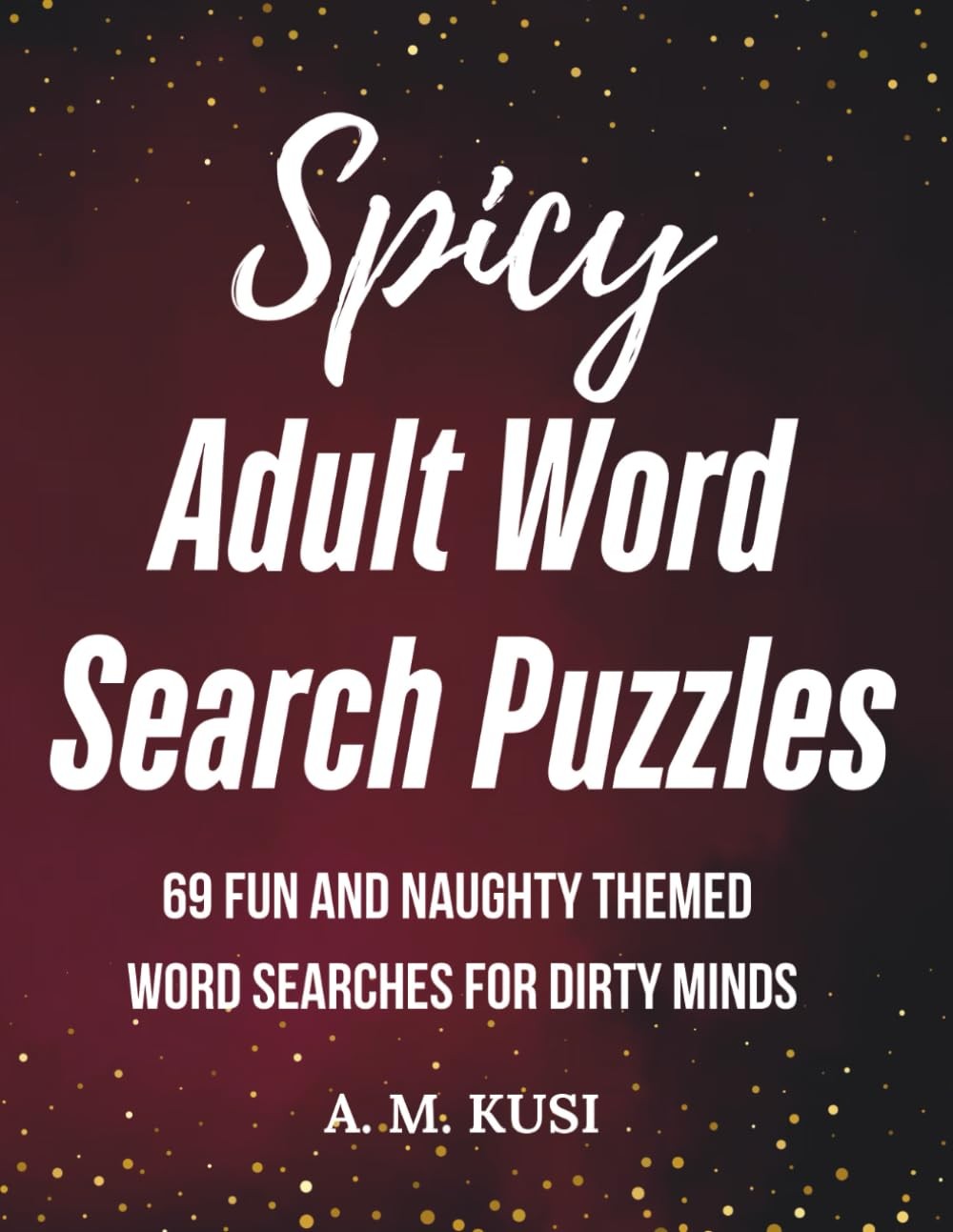 Spicy Adult Word Search Puzzles: 69 Fun & Naughty Themed Word Searches for Dirty