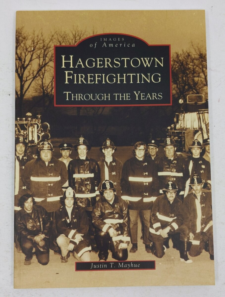 Hagerstown Firefighting: Through the Years Paperback Book By Justin T. Mayhue