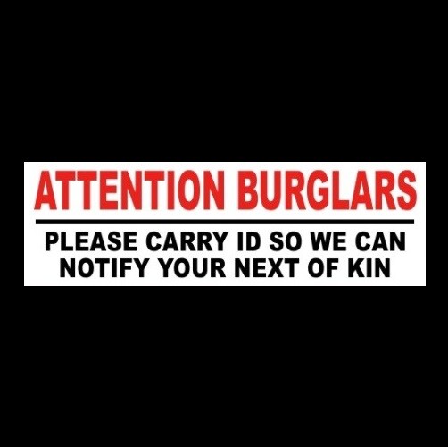 "BURGLARS: CARRY ID SO WE CAN NOTIFY NEXT OF KIN" home security STICKER sign gun