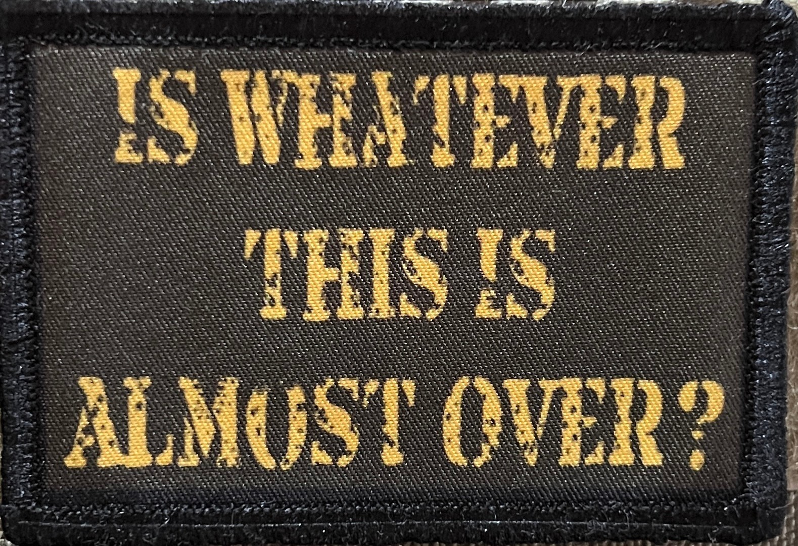 Is Whatever This Is Almost Over Morale Patch  -Hook and loop 2x3"