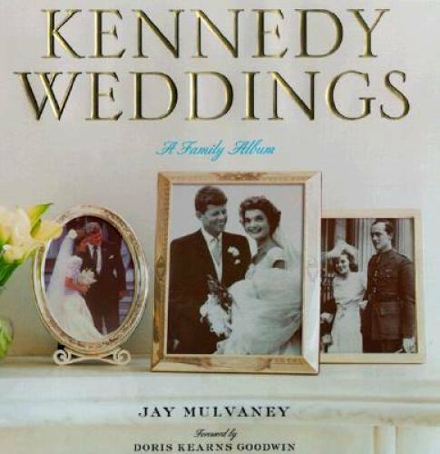 Kennedy Weddings: A Family Album - Hardcover By Mulvaney, Jay - GOOD