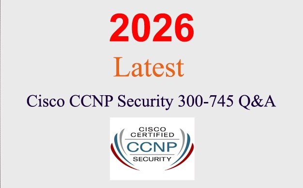 Cisco CCNP Security 300-745 Q&A GUARANTEED (1 month update)