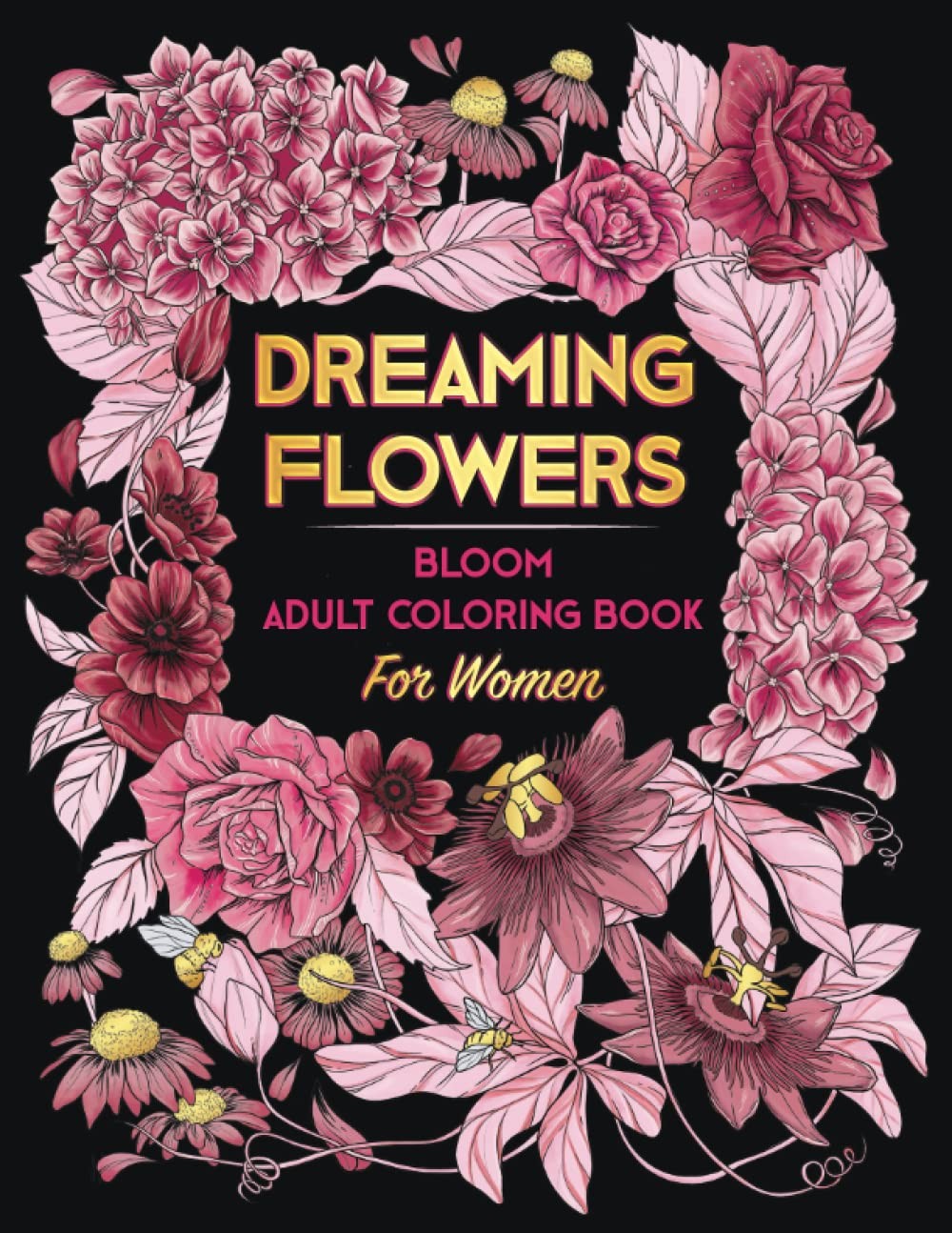 DREAMING FLOWERS. Bloom Adult Coloring Book for Women: Over 50 Prints of Beautif