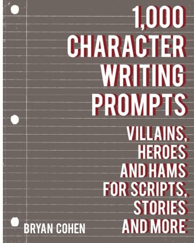 1,000 Character Writing Prompts: Villains, Heroes and Hams for Scripts, Stories