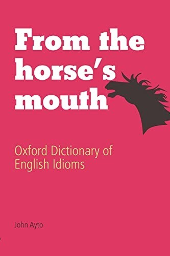 From the Horse's Mouth: Oxford Dictionary of English Idioms Hardback Book The
