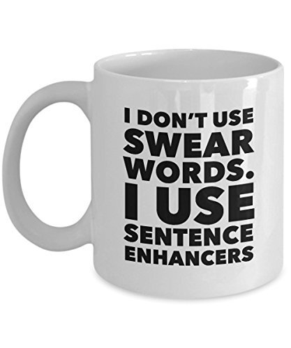 Funny Swear Words Coffee Mug : I Dont Use Swear Words I Use Sentence Enhancers