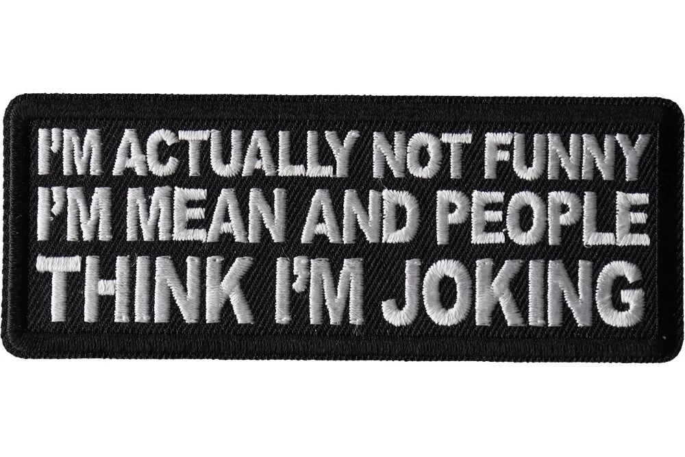 I'M ACTUALLY NOT FUNNY I'M MEAN AND PEOPLE THINK I'M JOKING EMBROIDERED PATCH