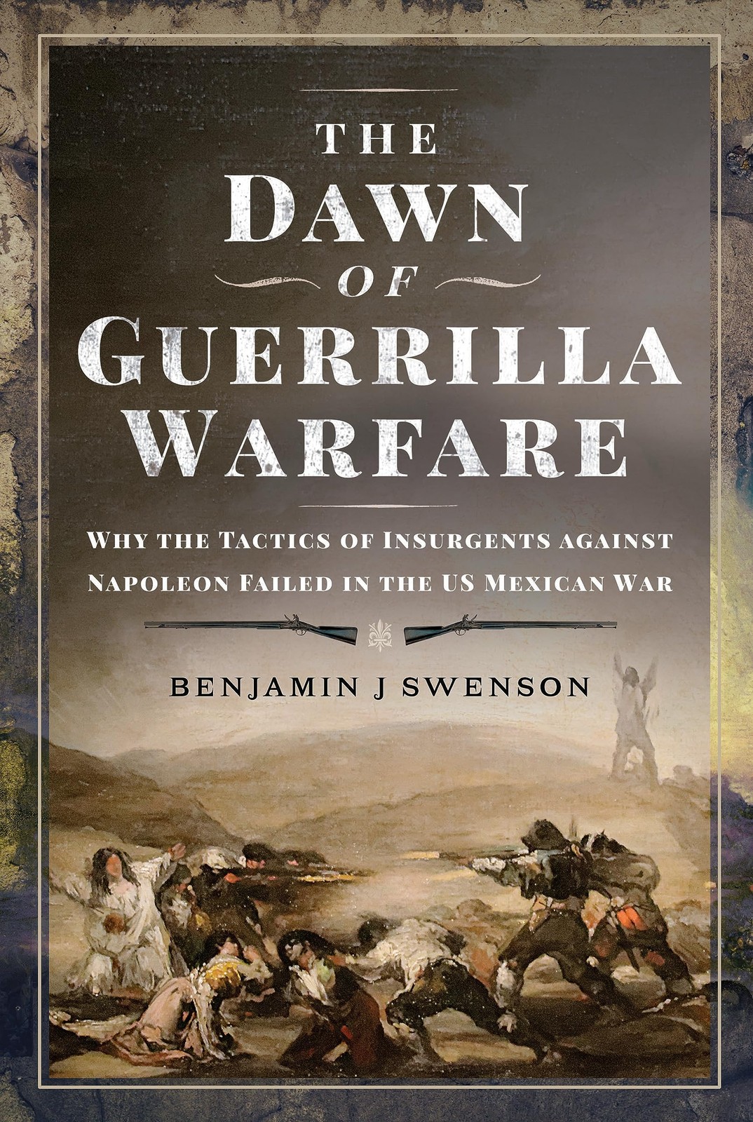 The Dawn of Guerrilla Warfare: Why the Tactics of Insurgents against Napoleon Fa