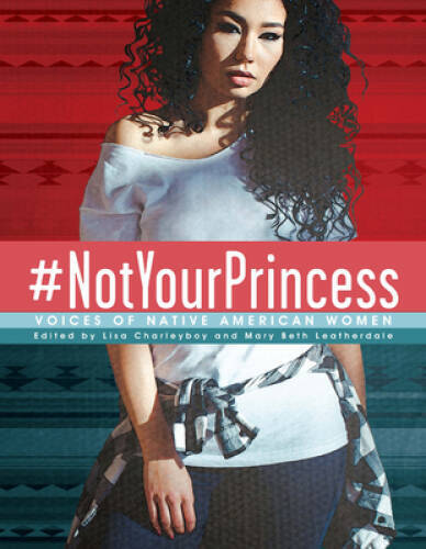NotYourPrincess: Voices of Native American Women - Hardcover - GOOD