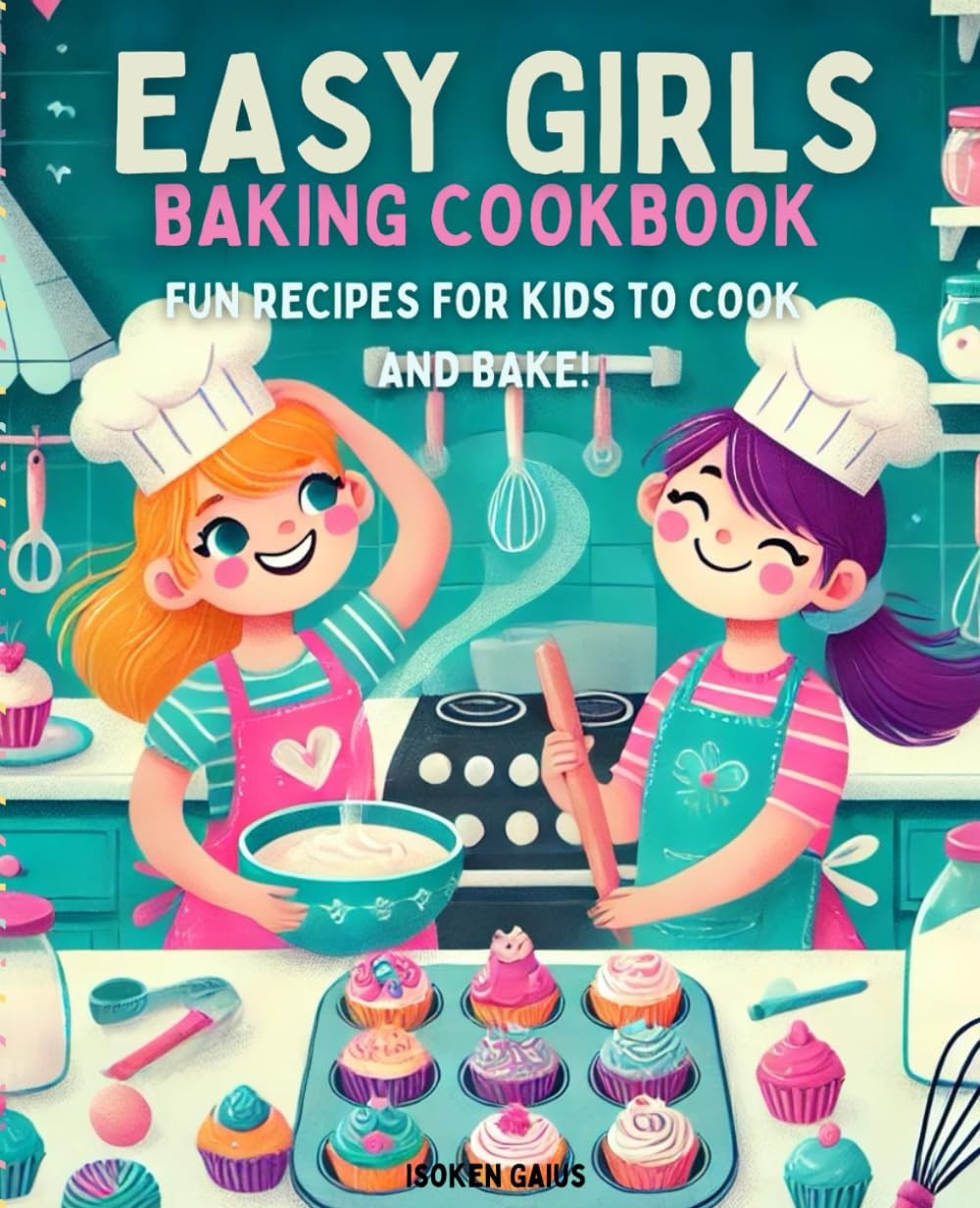 Easy Girls Baking Cookbook for Ages 8-12: Fun Recipes for Kids to Cook and Bake!