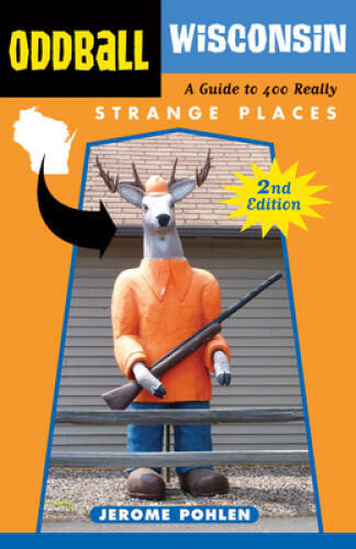 Oddball Wisconsin: A Guide to 400 Really Strange Places (Oddball series) - GOOD