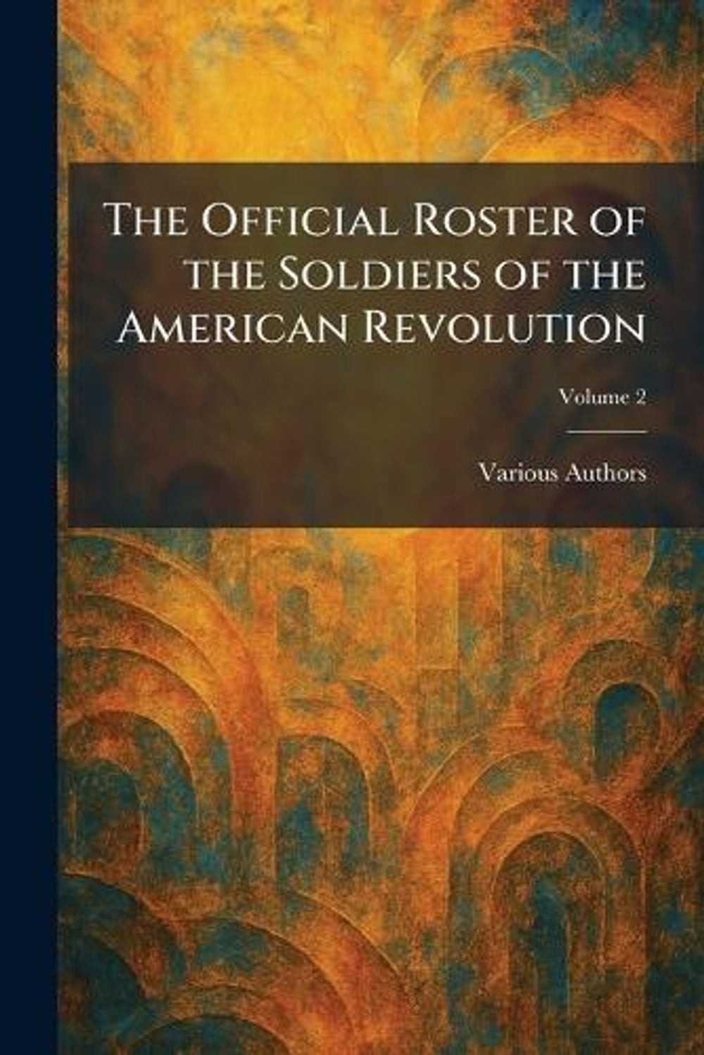 The Official Roster of the Soldiers of the American Revolution by The State Soci