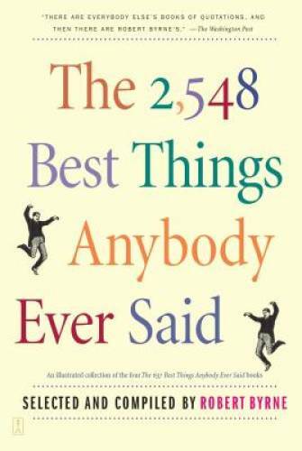 The 2,548 Best Things Anybody Ever Said - Paperback By Byrne, Robert - GOOD