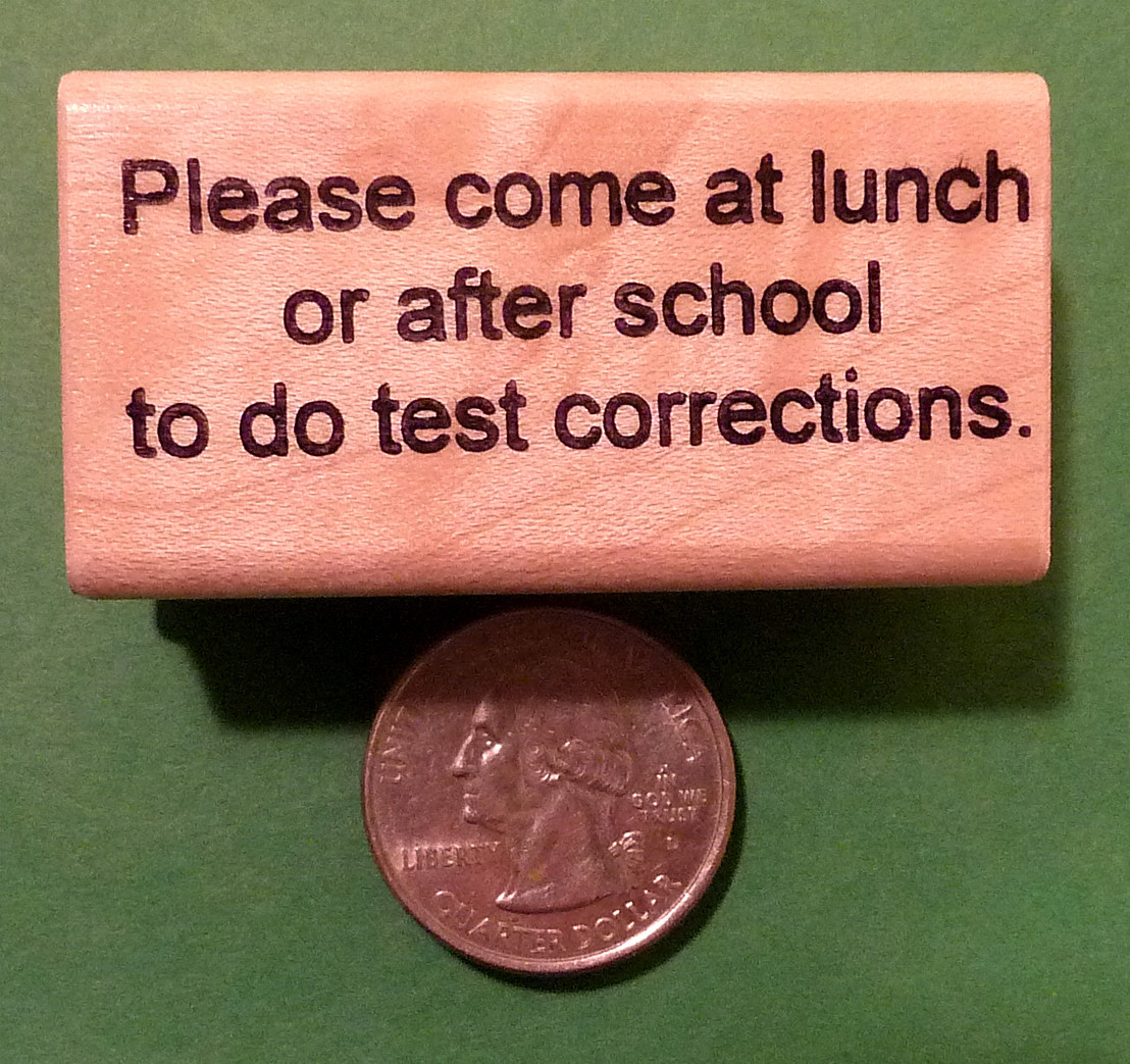 Please Come at Lunch....Test Corrections - Teacher's Wood Mounted Rubber Stamp