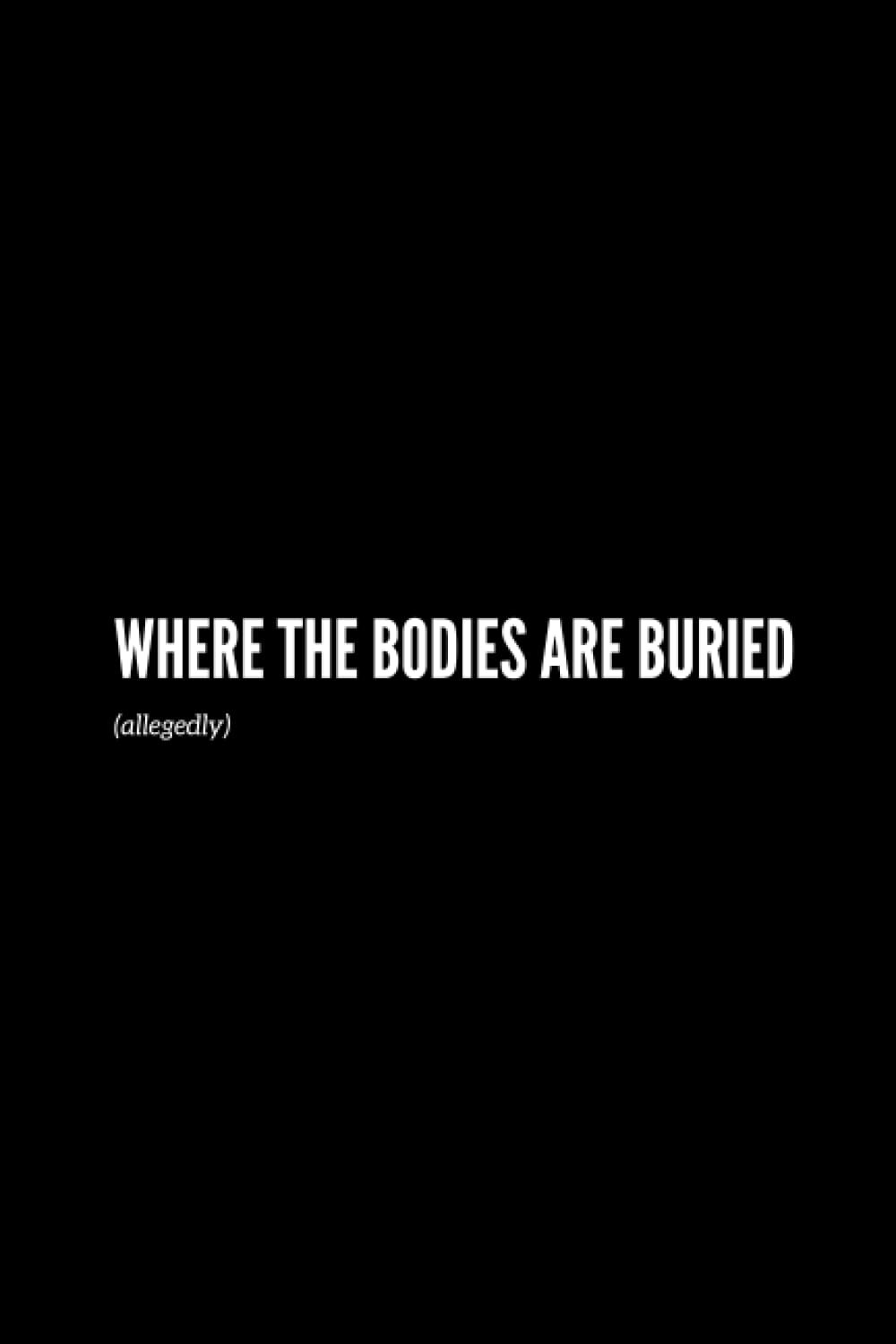 Where The Bodies Are Buried (allegedly): A Funny Lined Notebook Journal for Care