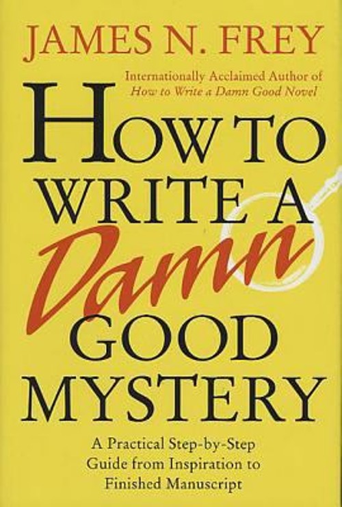 How to Write a Damn Good Mystery : A Practical Step-by-Step Guide