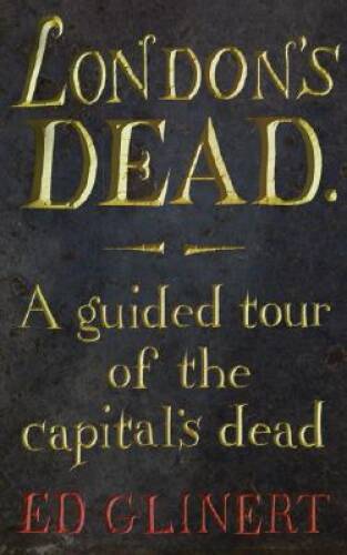 Londons Dead: A Guided Tour of the capitals dead - Hardcover - GOOD