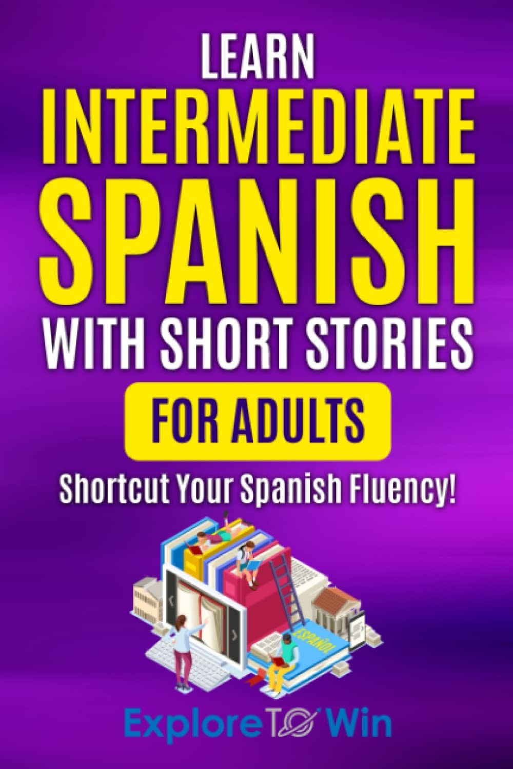 Learn Intermediate Spanish with Short Stories for Adults: Shortcut Your Spanish