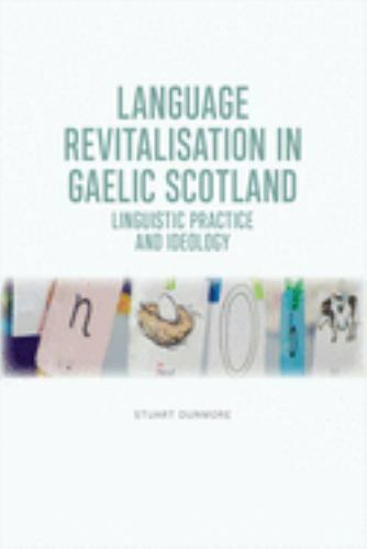 Language Revitalisation in Gaelic Scotland : Linguistic Practice and Ideology...