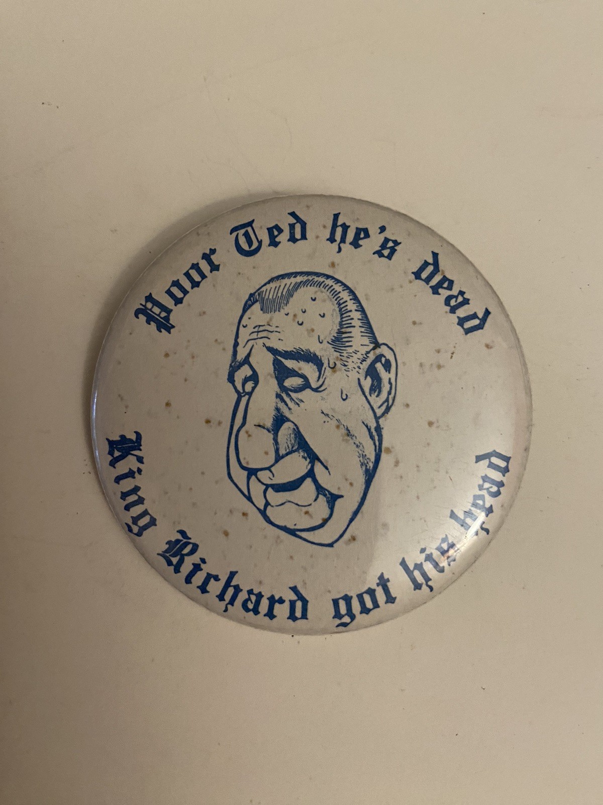 Poor Ted He’s Dead King Richard Got His Head Pin Back Button P44