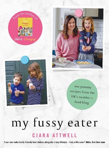 My Fussy Eater: from the UK's number 1 food blog a real mum... by Attwell, Ciara