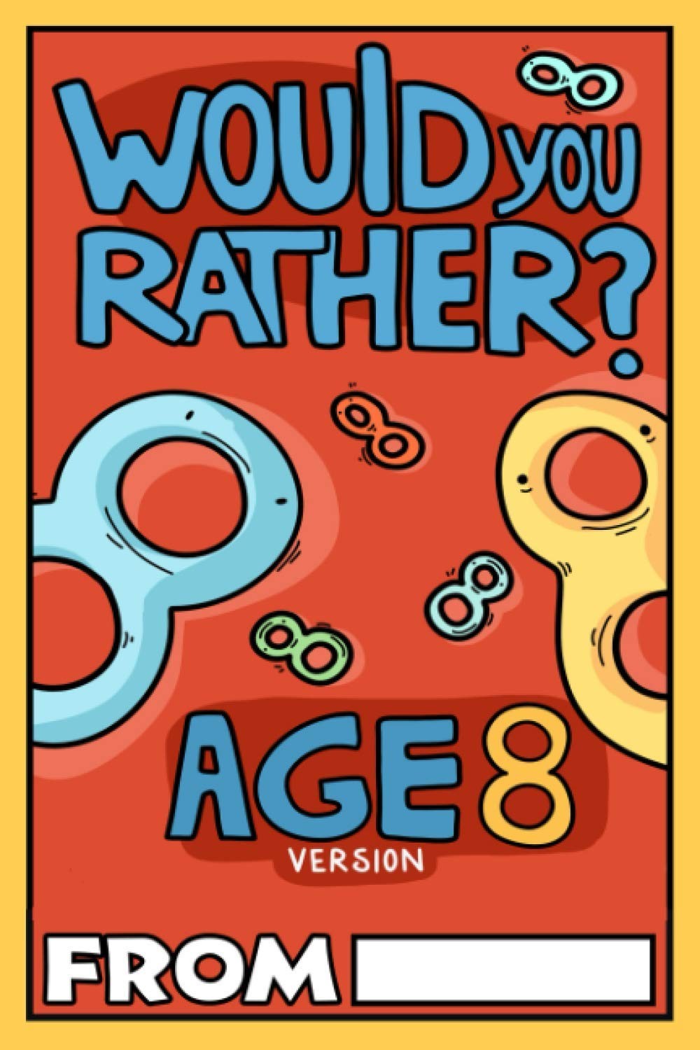 Would You Rather Age 8 Version: Would You Rather Questions for 8 Year Olds (Woul