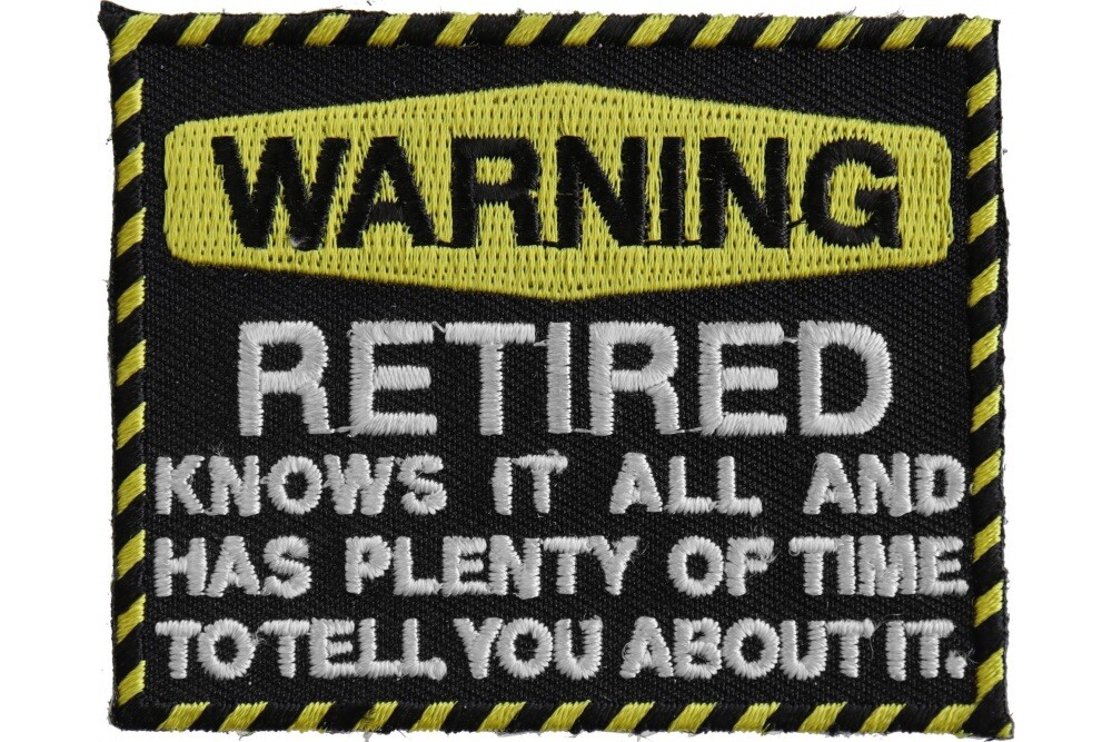 WARNING RETIRED KNOWS IT ALL AND HAS PLENTY OF TIME TO TELL YOU ABOUT IT PATCH