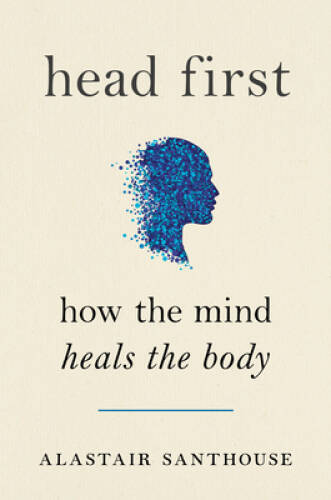 Head First: How The Mind Heals The Body - Hardcover - GOOD