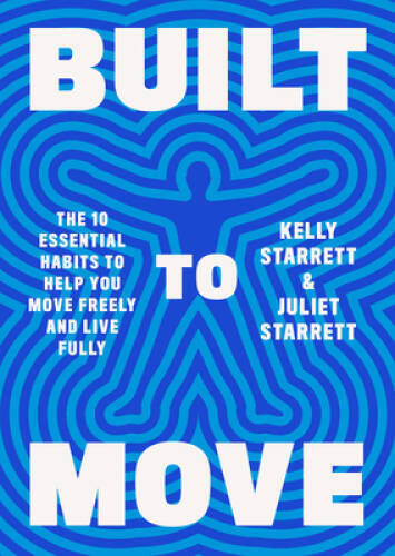 Built to Move: The Ten Essential Habits to Help You Move Freely and Liv - GOOD