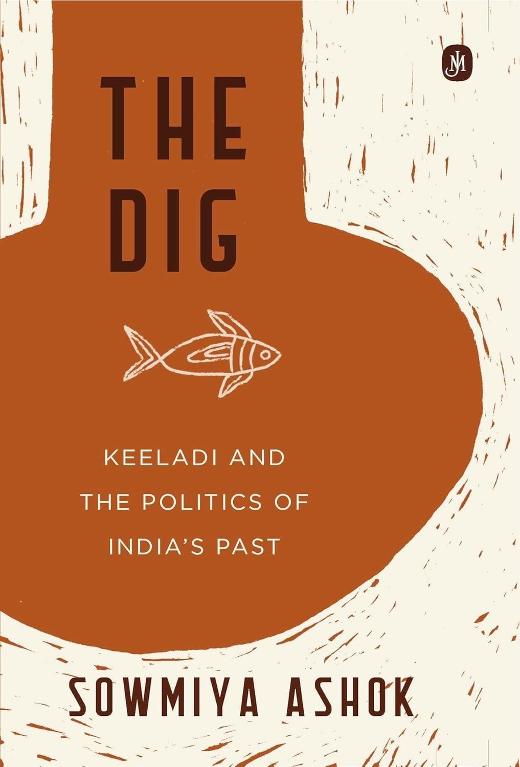 The Dig: Keeladi and the Politics of India's Past by Sowmiya Ashok HARDCOVER