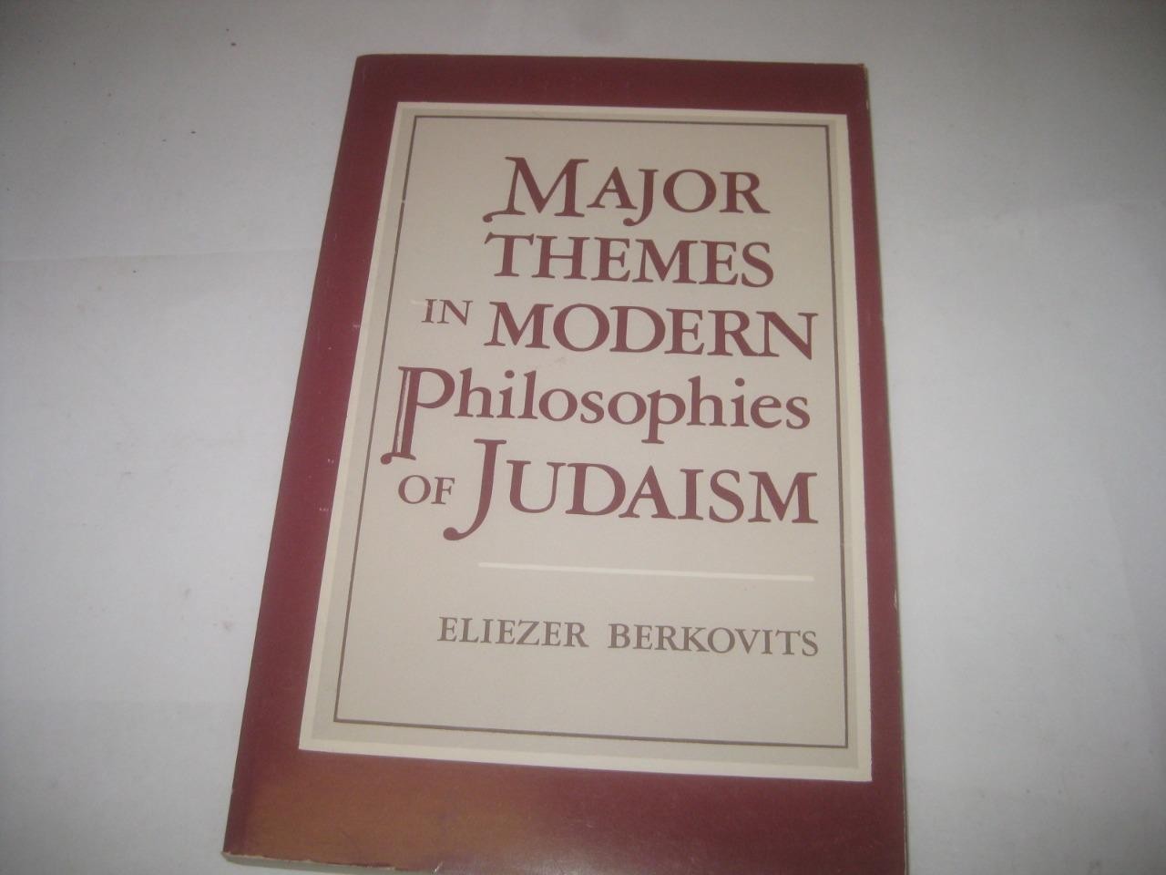 Major Themes in Modern Philosophies of Judaism by Eliezer Berkovits