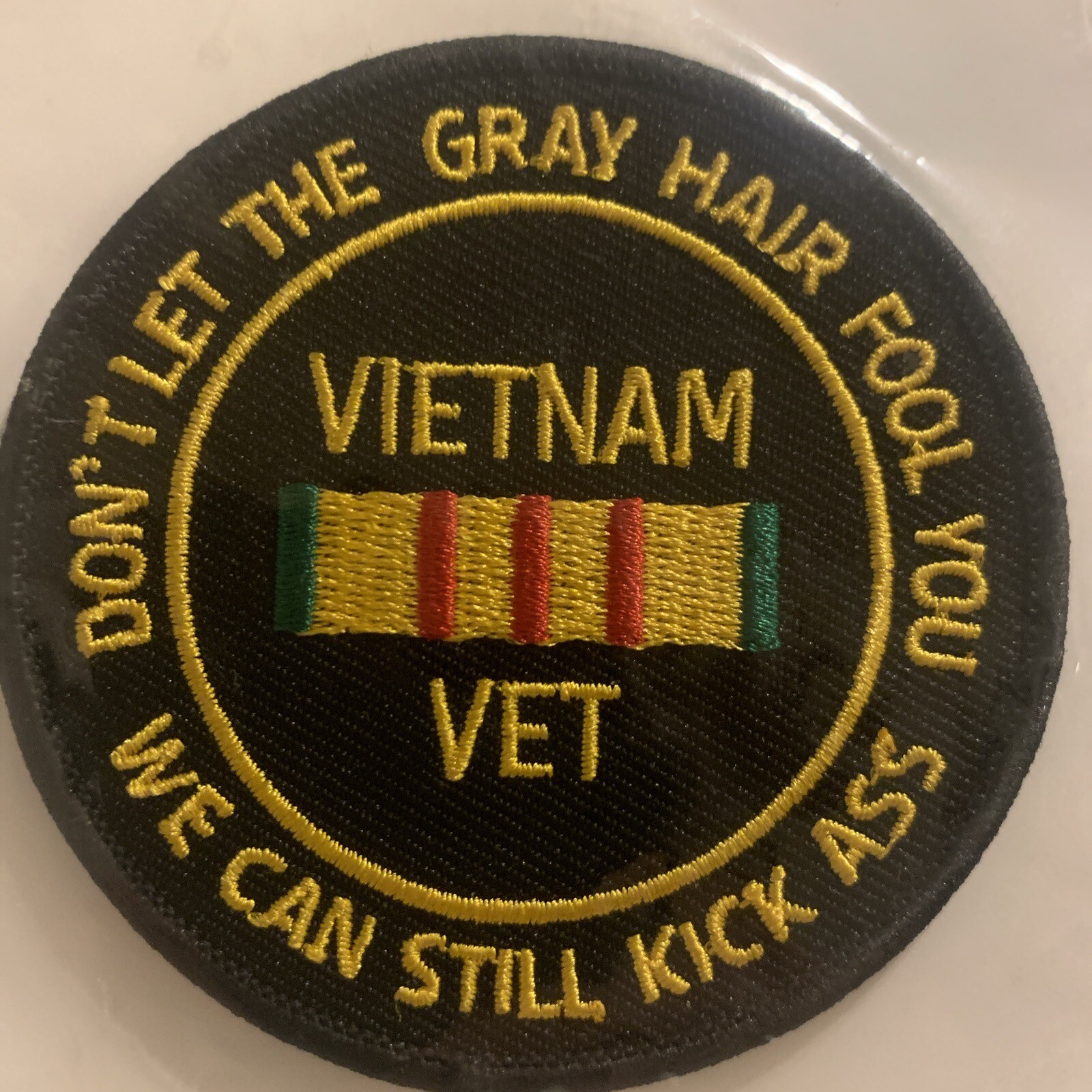 Vietnam Vet, Don't Let The Gray Hair Fool You, We Can Still Kick Ass. 3" Patch.
