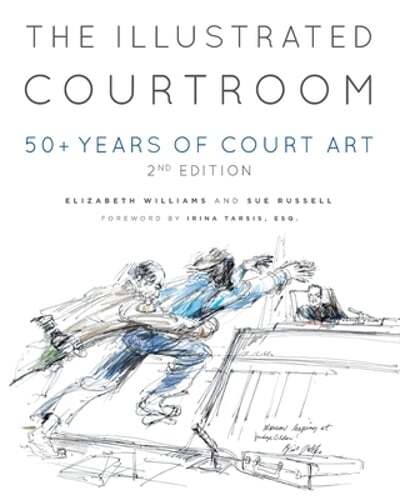 The Illustrated Courtroom: 50+ Years of Court Art by Elizabeth Williams: New