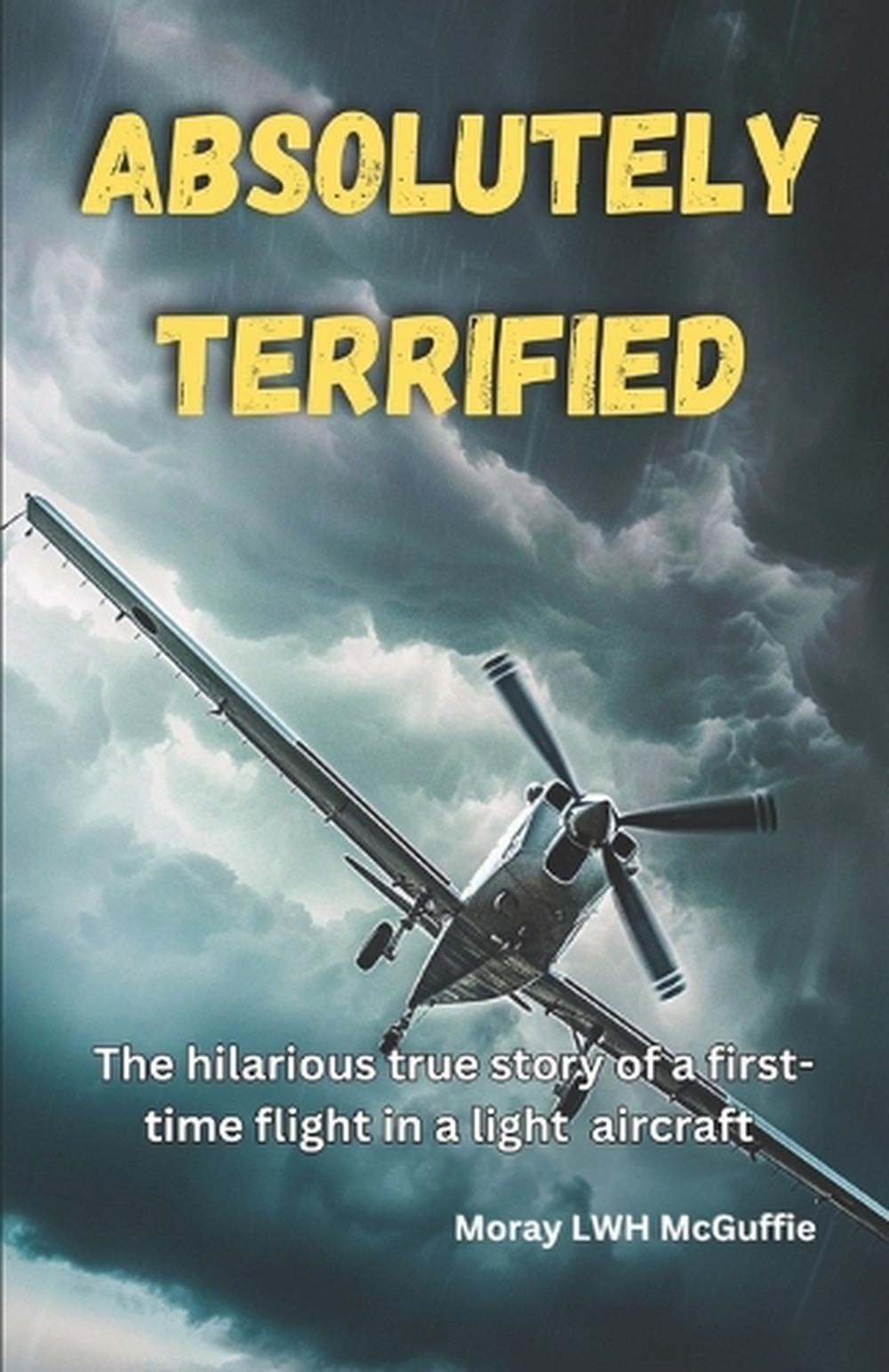 Absolutely Terrified: The hilarious true story of a first time flight in a light